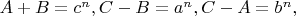 $A+B=c^n, C-B=a^n, C-A=b^n,$