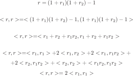 $$r=(1+r_1)(1+r_2)-1$$

$$ <r,r> = < (1+r_1)(1+r_2)-1, (1+r_1)(1+r_2)-1>$$

$$<r,r> = <r_1+r_2+r_1r_2, r_1+r_2+r_1r_2>$$

$$<r,r> = <r_1, r_1>+2<r_1,r_2> +2<r_1,r_1r_2>+$$
$$+2<r_2,r_1r_2>+<r_2,r_2>+<r_1r_2,r_1r_2>$$
$$<r,r> = 2<r_1,r_1>$$