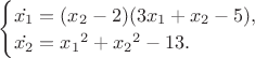 $\begin{cases} \dot{x_1} = (x_2 - 2)(3x_1 + x_2 - 5),\\  \dot{x_2} = {x_1}^{2} + {x_2}^{2} - 13. \end{cases}$