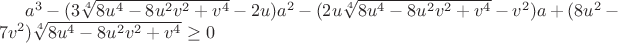 $a^3-(3\sqrt[4]{8u^4-8u^2v^2+v^4}-2u)a^2-(2u\sqrt[4]{8u^4-8u^2v^2+v^4}-v^2)a+(8u^2-7v^2)\sqrt[4]{8u^4-8u^2v^2+v^4}\geq0$