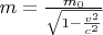$m=\frac {m_0} {\sqrt{1-\frac {v^2} {c^2}}}$