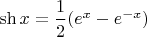 $\sh x = \dfrac 1 2 (e ^ x - e ^ {-x})$
