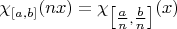 $\chi_{[a,b]}(nx)=\chi_{\bigl[\tfrac an,\tfrac bn\bigr]}(x)$