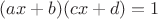 $(ax+b)(cx+d)=1$
