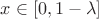 $x \in [0,1-\lambda]$