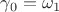 $\gamma_0=\omega_1$