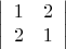 $$\left| {\begin{array}{*{20}c}
   1 & 2  \\
   2 & 1  \\
\end{array}} \right|$
$