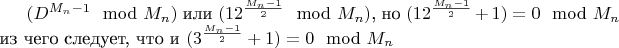 $(D^{M_n-1} \mod M_n)$ или $(12^{\frac{M_n-1}{2}} \mod M_n)$,
но $(12^{\frac{M_n-1}{2}}+1)=0 \mod M_n$
из чего следует, что и $(3^{\frac{M_n-1}{2}}+1)=0 \mod M_n$