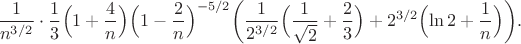 $$
\frac{1}{n^{3/2}}\cdot\frac{1}{3}\Bigl(1+\frac{4}{n}\Bigr) \Bigl(1-\frac{2}{n}\Bigr)^{-5/2} \biggl( \frac{1}{2^{3/2}}\Bigl(\frac{1}{\sqrt{2}}+\frac{2}{3}\Bigr)+2^{3/2}\Bigl(\ln 2+\frac{1}{n}\Bigr) \biggr).
$$