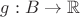 $g: B \to \mathbb{R}$