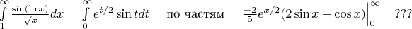 $\int\limits_1^\infty \frac{\sin(\ln x)}{\sqrt x}dx=\int\limits_0^\infty e^{t/2} \sin{t}dt=\text{по частям}=\frac{-2}{5}e^{x/2}(2\sin x-\cos x)\Big|_0^\infty=???$