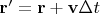 $\mathbf r' = \mathbf r + \mathbf v \Delta t$