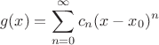 $$g(x) = \sum_{n=0}^\infty c_n (x-x_0)^n$$ $$g(x) = \sum_{n=0}^\infty c_n (x-x_0)^n$$