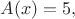 $A(x) = 5,$