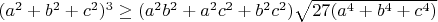 $(a^2+b^2+c^2)^3\geq(a^2b^2+a^2c^2+b^2c^2)\sqrt{27(a^4+b^4+c^4)}$