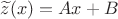 $\widetilde z(x)=Ax+B$