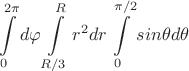 $$ \int\limits_{0}^{2\pi} d \varphi \int \limits_{R/3}^{R} r^2 dr \int \limits_{0}^{\pi/2} sin \theta d \theta $$