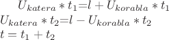 $U_{katera}*t_{1}$=$l+U_{korabla}*t_{1}$\\
$U_{katera}*t_{2}$=$l-U_{korabla}*t_{2}$\\
$t=t_{1}+t_{2}$\\