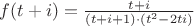 $f(t + i) = \frac {t + i} {(t + i +1) \cdot (t^2 - 2ti)}$