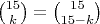 $\binom{15}k=\binom{15}{15-k}$