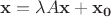 $\mathbf{x}=\lambda A\mathbf{x}+\mathbf{x_0}$