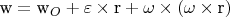 $\[
{\text{w}} = {\text{w}}_O  + \varepsilon  \times {\text{r}} + \omega  \times \left( {\omega  \times {\text{r}}} \right)
\]
$