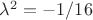 $\lambda^2=-1/16$