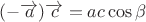 $(-\overrightarrow{a})\overrightarrow{c}=ac\cos \beta$