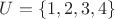 $U=\{1,2,3,4\}$