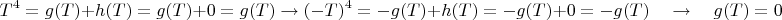 $$T^4=g(T)+h(T)=g(T)+0=g(T)\to(-T)^4=-g(T)+h(T)=-g(T)+0=-g(T)\quad\to\quad g(T)=0$$