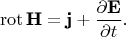 $$ \operatorname{rot}\textbf{H}= \textbf{j}+\frac {\partial \textbf{E}}{\partial t}.$$
