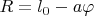 $R=l_0-a\varphi$