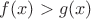 $f(x)>g(x)$