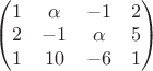 $\begin{pmatrix}
1 &\alpha   &-1  &2 \\ 
2 &-1  &\alpha  &5 \\ 
1 &10  &-6  &1 
\end{pmatrix}
$