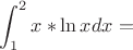 $$
\int_1^2 {x*\ln xdx = }
$$ $$
\int_1^2 {x*\ln xdx = }
$$