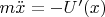 $m \ddot{x}=-U'(x)$