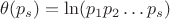 $\theta(p_s)=\ln(p_1p_2\dots p_s)$