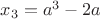 $x_3 = a^3 - 2a$