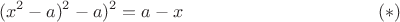 $$
(x^2-a)^2-a)^2=a-x
\eqno(*)
$$