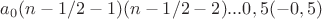 $a_0(n-1/2-1)(n-1/2-2)...0,5(-0,5)$