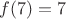 $f(7)=7$