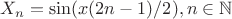 $X_n = \sin(x(2n-1)/2) ,n \in \mathbb{N}$