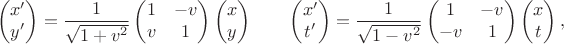 $$\begin{pmatrix}x'\\y'\end{pmatrix}=\dfrac{1}{\sqrt{1+v^2}}\begin{pmatrix}1&-v\\v&1\end{pmatrix}\begin{pmatrix}x\\y\end{pmatrix}\qquad\begin{pmatrix}x'\\t'\end{pmatrix}=\dfrac{1}{\sqrt{1-v^2}}\begin{pmatrix}1&-v\\-v&1\end{pmatrix}\begin{pmatrix}x\\t\end{pmatrix},$$ $$\begin{pmatrix}x'\\y'\end{pmatrix}=\dfrac{1}{\sqrt{1+v^2}}\begin{pmatrix}1&-v\\v&1\end{pmatrix}\begin{pmatrix}x\\y\end{pmatrix}\qquad\begin{pmatrix}x'\\t'\end{pmatrix}=\dfrac{1}{\sqrt{1-v^2}}\begin{pmatrix}1&-v\\-v&1\end{pmatrix}\begin{pmatrix}x\\t\end{pmatrix},$$