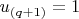 $u_{(q+1)}=1$