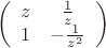 $$
\left( \begin{array}{cc} z & \frac{1}{z} \\ 
1 & -\frac{1}{z^{2}} \end{array} \right)$$