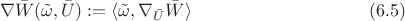 $$\nabla \bar W(\tilde \omega, \bar U):=\langle \tilde \omega, \nabla_{\bar U}\bar W\rangle \eqno{(6.5)}$$