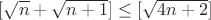 $[\sqrt{n}+\sqrt{n+1}]\leq[\sqrt{4n+2}]$