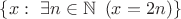 $\{x:\ \exists n \in \mathbb{N}\  \left(x=2n\right)\}$