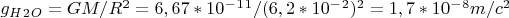 $g_H_2_O=GM/R^2=6,67*10^-^1^1/(6,2*10^-^2)^2=1,7*10^-^8m/c^2$