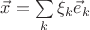 $\vec x=\sum\limits_k\xi_k\vec e_k$